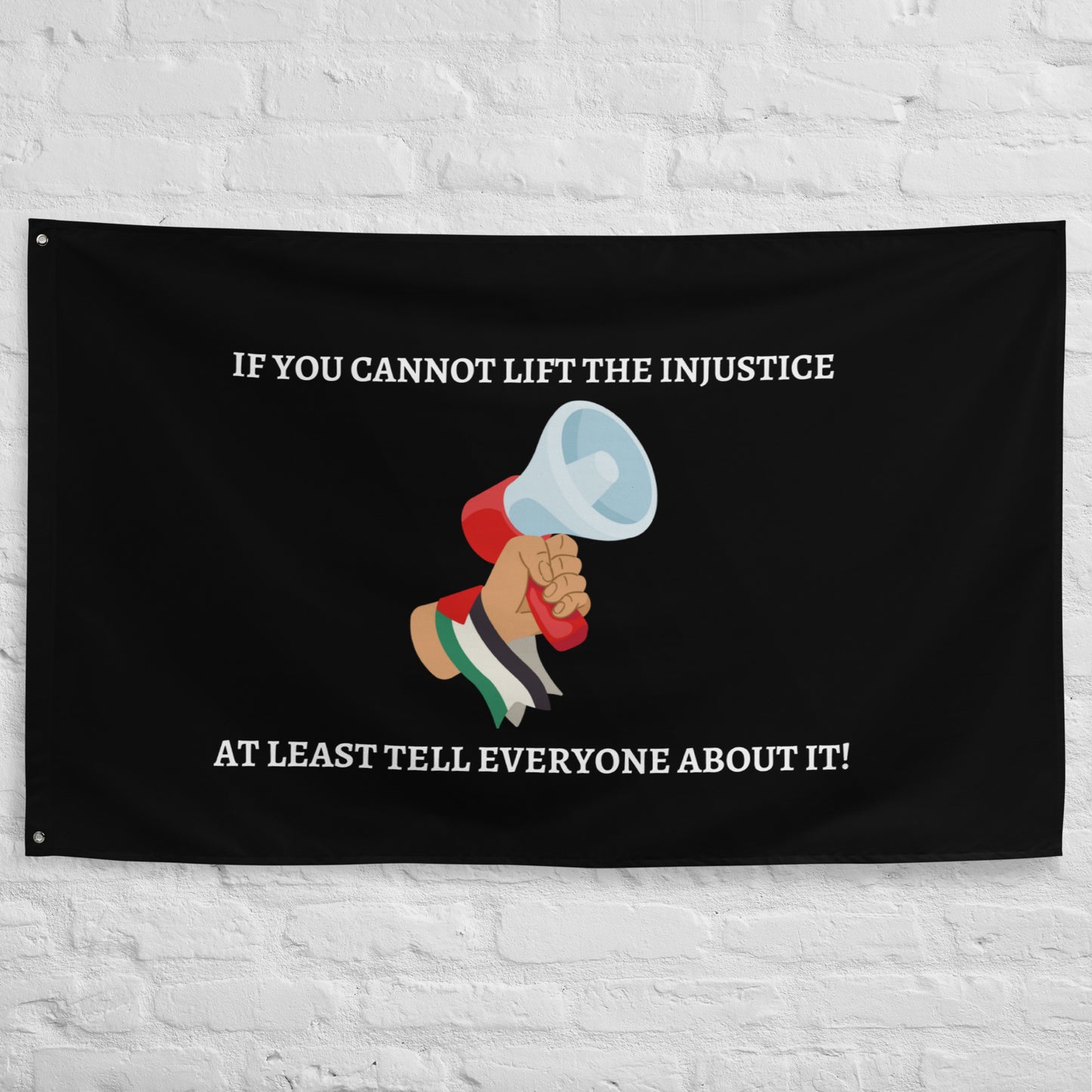 If you cannot lift the injustice, at least tell everyone about it! - Flag