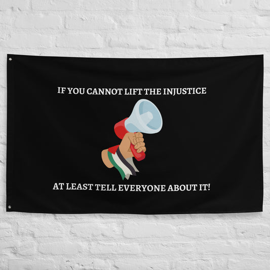 If you cannot lift the injustice, at least tell everyone about it! - Flag